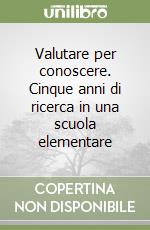 Valutare per conoscere. Cinque anni di ricerca in una scuola elementare libro
