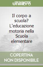 Il corpo a scuola? L'educazione motoria nella Scuola elementare