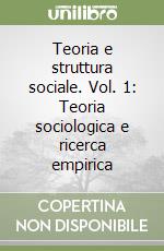 Teoria e struttura sociale. Vol. 1: Teoria sociologica e ricerca empirica libro