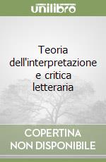 Teoria dell'interpretazione e critica letteraria libro