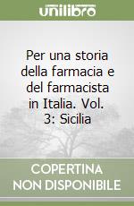 Per una storia della farmacia e del farmacista in Italia. Vol. 3: Sicilia libro