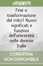 Fine o trasformazione del mito? Nuovi significati e funzioni dell'università nelle diverse Italie libro