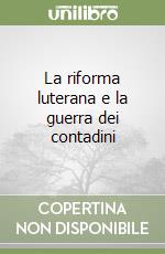 La riforma luterana e la guerra dei contadini libro