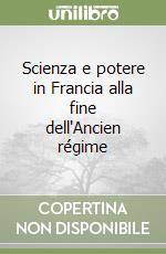 Scienza e potere in Francia alla fine dell'Ancien régime libro