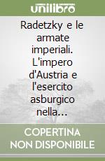 Radetzky e le armate imperiali. L'impero d'Austria e l'esercito asburgico nella rivoluzione del 1848 libro