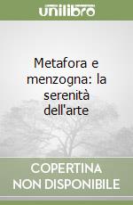 Metafora e menzogna: la serenità dell'arte libro