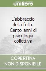 L'abbraccio della folla. Cento anni di psicologia collettiva libro