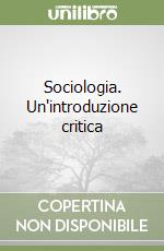 Sociologia. Un'introduzione critica libro