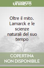 Oltre il mito. Lamarck e le scienze naturali del suo tempo