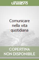 Comunicare nella vita quotidiana libro