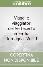 Viaggi e viaggiatori del Settecento in Emilia Romagna. Vol. 1 libro