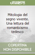 Mitologia del segno vivente. Una lettura del romanticismo tedesco libro