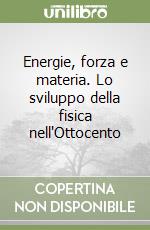 Energie, forza e materia. Lo sviluppo della fisica nell'Ottocento libro