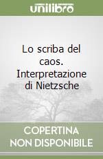 Lo scriba del caos. Interpretazione di Nietzsche libro