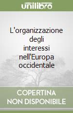 L'organizzazione degli interessi nell'Europa occidentale libro