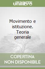 Movimento e istituzione. Teoria generale libro