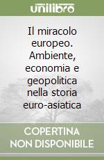 Il miracolo europeo. Ambiente, economia e geopolitica nella storia euro-asiatica