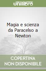 Magia e scienza da Paracelso a Newton libro