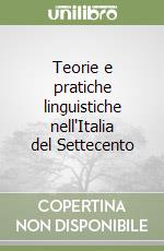 Teorie e pratiche linguistiche nell'Italia del Settecento libro