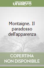 Montaigne. Il paradosso dell'apparenza libro