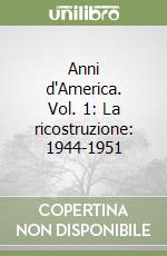 Anni d'America. Vol. 1: La ricostruzione: 1944-1951 libro