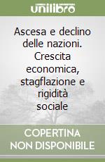 Ascesa e declino delle nazioni. Crescita economica, stagflazione e rigidità sociale