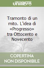 Tramonto di un mito. L'idea di «Progresso» tra Ottocento e Novecento libro