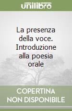 La presenza della voce. Introduzione alla poesia orale libro