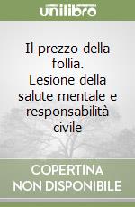 Il prezzo della follia. Lesione della salute mentale e responsabilità civile libro