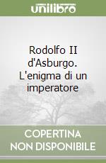 Rodolfo II d'Asburgo. L'enigma di un imperatore libro