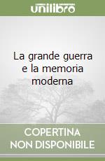 La grande guerra e la memoria moderna libro