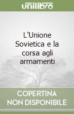 L'Unione Sovietica e la corsa agli armamenti libro