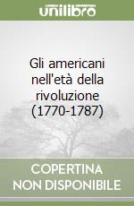 Gli americani nell'età della rivoluzione (1770-1787)