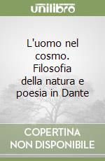 L'uomo nel cosmo. Filosofia della natura e poesia in Dante