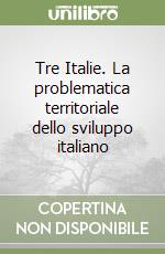 Tre Italie. La problematica territoriale dello sviluppo italiano libro