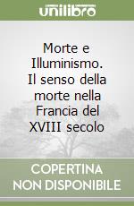 Morte e Illuminismo. Il senso della morte nella Francia del XVIII secolo libro
