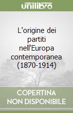 L'origine dei partiti nell'Europa contemporanea (1870-1914) libro