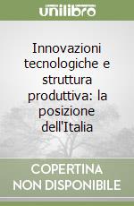 Innovazioni tecnologiche e struttura produttiva: la posizione dell'Italia libro