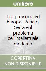 Tra provincia ed Europa. Renato Serra e il problema dell'intellettuale moderno libro