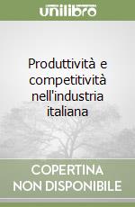 Produttività e competitività nell'industria italiana libro