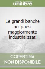 Le grandi banche nei paesi maggiormente industrializzati libro