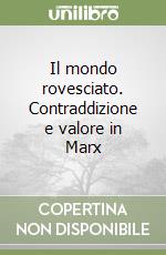 Il mondo rovesciato. Contraddizione e valore in Marx libro