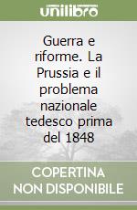 Guerra e riforme. La Prussia e il problema nazionale tedesco prima del 1848 libro