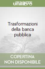 Trasformazioni della banca pubblica libro