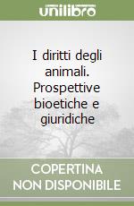 I diritti degli animali. Prospettive bioetiche e giuridiche libro