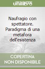 Naufragio con spettatore. Paradigma di una metafora dell'esistenza