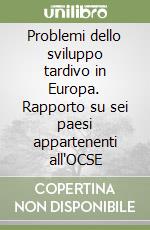 Problemi dello sviluppo tardivo in Europa. Rapporto su sei paesi appartenenti all'OCSE libro