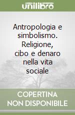 Antropologia e simbolismo. Religione, cibo e denaro nella vita sociale libro