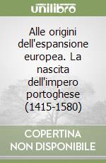 Alle origini dell'espansione europea. La nascita dell'impero portoghese (1415-1580) libro