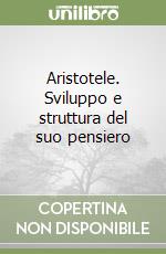 Aristotele. Sviluppo e struttura del suo pensiero libro